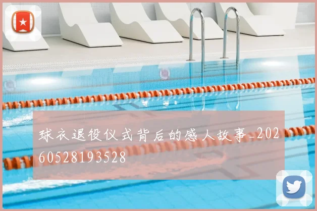球衣退役仪式背后的感人故事_20260528193528