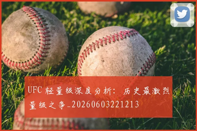 UFC 轻量级深度分析:历史最激烈量级之争_20260603221213