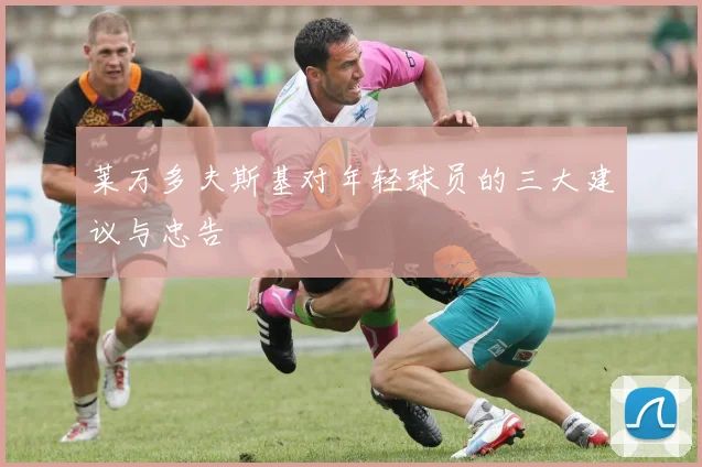 莱万多夫斯基对年轻球员的三大建议与忠告